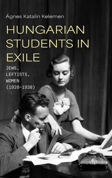 Texte: "Ágnes Katalin Kelemen, HUNGARIAN STUDENTS IN EXILE, JEWS, LEFTISTS, WOMEN (1920-1938)." Schwarz-Weiß-Foto: Mann schreibt, Frau schaut zu.