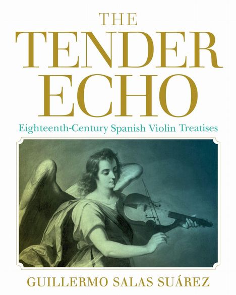 "The Tender Echo; Eighteenth-Century Spanish Violin Treatises; Guillermo Salas Suárez. Illustration: Engel mit Violine."