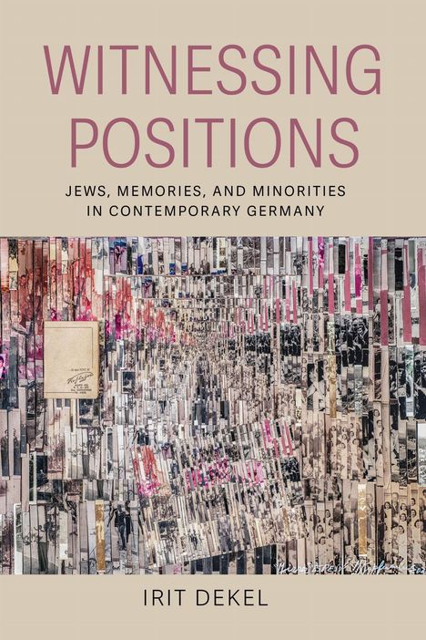 "Witnessing Positions: Jews, Memories, and Minorities in Contemporary Germany" von Irit Dekel, Mosaik-Collage als Hintergrund.