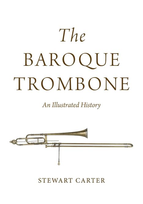 „The Baroque Trombone: An Illustrated History“ von Stewart Carter. Abbildung einer Barockposaune in Gold.