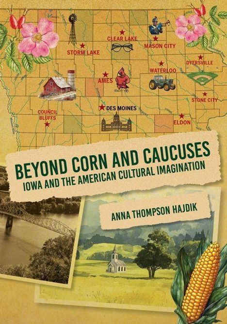 „BEYOND CORN AND CAUCUSES: IOWA AND THE AMERICAN CULTURAL IMAGINATION“ von Anna Thompson Hajdik. Illustration einer Iowa-Karte.
