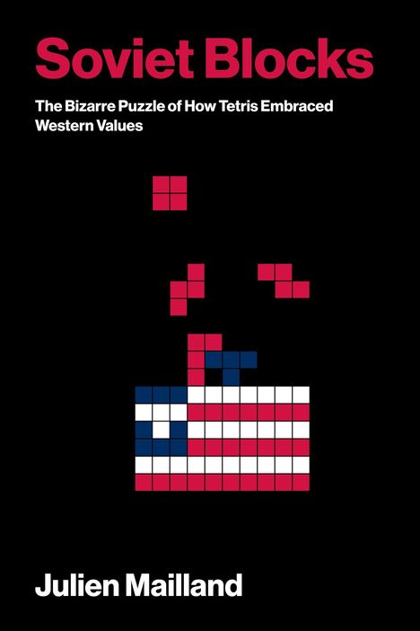 Text: „Soviet Blocks“, „The Bizarre Puzzle of How Tetris Embraced Western Values“, „Julien Mailland“. Tetris-Blöcke bilden eine Flagge.