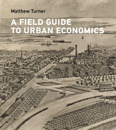 Oben: "Matthew Turner". Darunter: "A Field Guide to Urban Economics". Zeichnung einer Stadt am Wasser mit Fabriken und Zügen.