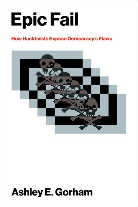 "Epic Fail: How Hacktivists Expose Democracy’s Flaws" von Ashley E. Gorham. Pixelgrafik: Totenkopf und Knochensymbol.