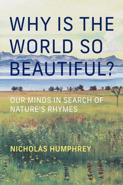 Text: "WHY IS THE WORLD SO BEAUTIFUL? OUR MINDS IN SEARCH OF NATURE'S RHYMES. NICHOLAS HUMPHREY." Illustration: Landschaft.