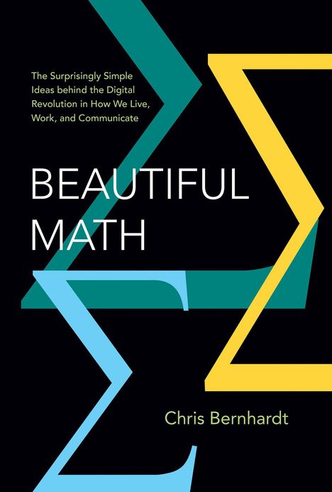 Text: "The Surprisingly Simple Ideas behind the Digital Revolution in How We Live, Work, and Communicate. BEAUTIFUL MATH, Chris Bernhardt." Grafik: Bunte geometrische Formen auf schwarzem Hintergrund.