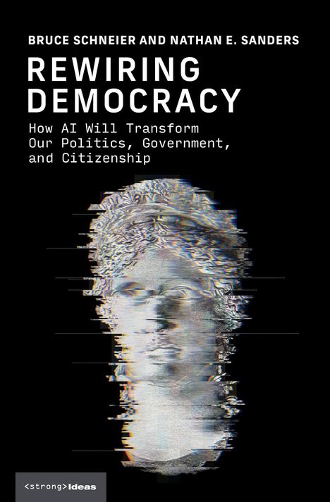"Bruce Schneier and Nathan E. Sanders. Rewiring Democracy. How AI Will Transform Our Politics, Government, and Citizenship." Stilisiertes Gesicht.
