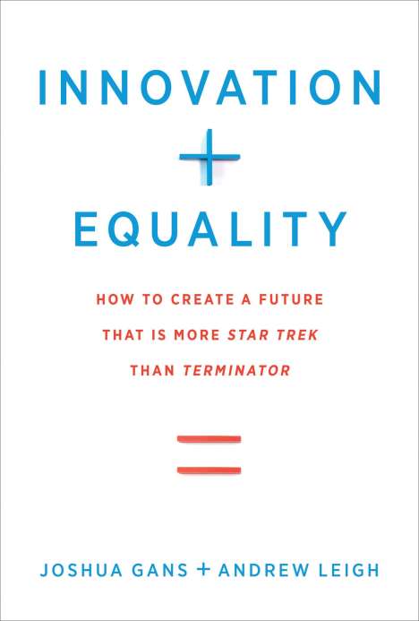 Joshua Gans: Innovation + Equality: How to Create a Future That Is More Star Trek Than Terminator, Buch