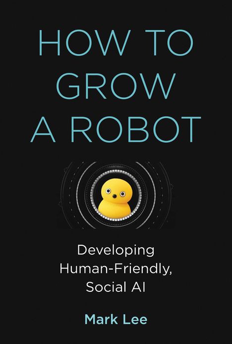 Mark H Lee: How to Grow a Robot, Buch