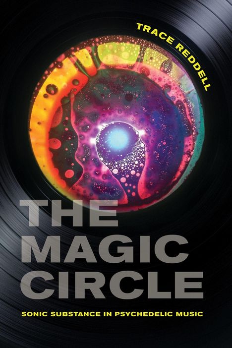 "TRACE REDDELL" und "THE MAGIC CIRCLE: SONIC SUBSTANCE IN PSYCHEDELIC MUSIC" in großen Buchstaben über einem psychedelischen Muster.
