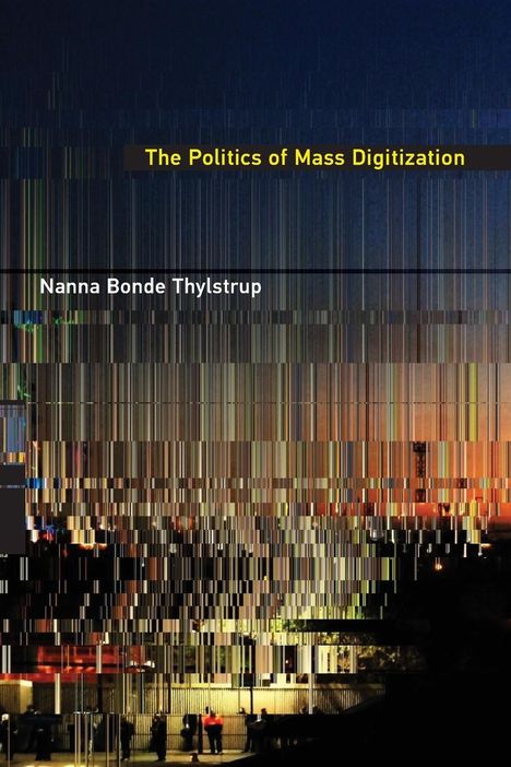 Nanna Bonde Thylstrup: The Politics of Mass Digitization, Buch