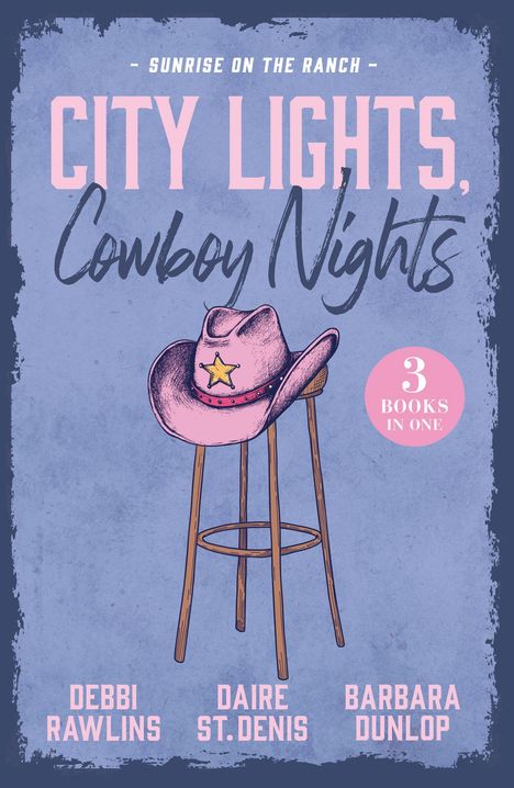 "Sunrise on the Ranch - City Lights, Cowboy Nights. 3 Books in one. Debbi Rawlins, Daire St.Denis, Barbara Dunlop." 

Ein Cowboyhut auf einem Hocker.