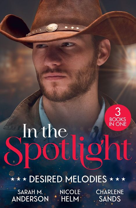 "In the Spotlight: Desired Melodies. 3 Books in One. Autoren: Sarah M. Anderson, Nicole Helm, Charlene Sands." Ein Mann mit Cowboyhut.