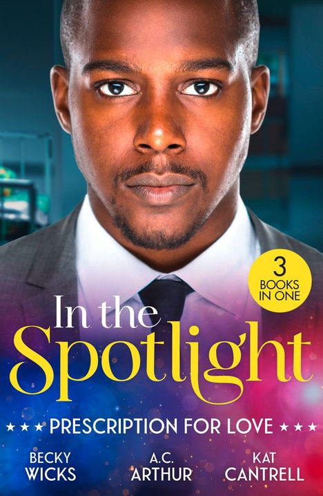 "In the Spotlight", "Prescription for Love", "3 Books in One". Ein Mann in Anzug. Autoren: Becky Wicks, A.C. Arthur, Kat Cantrell.