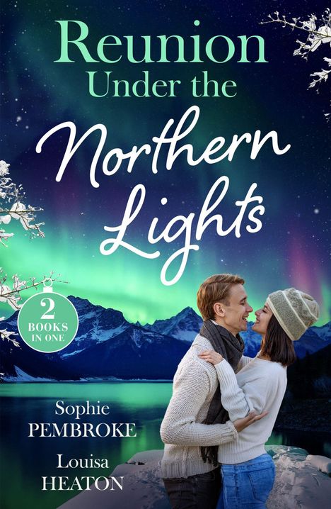 "Reunion Under the Northern Lights", "2 BOOKS IN ONE", "Sophie PEMBROKE", "Louisa HEATON". Paar umarmt sich vor Polarlichtern.