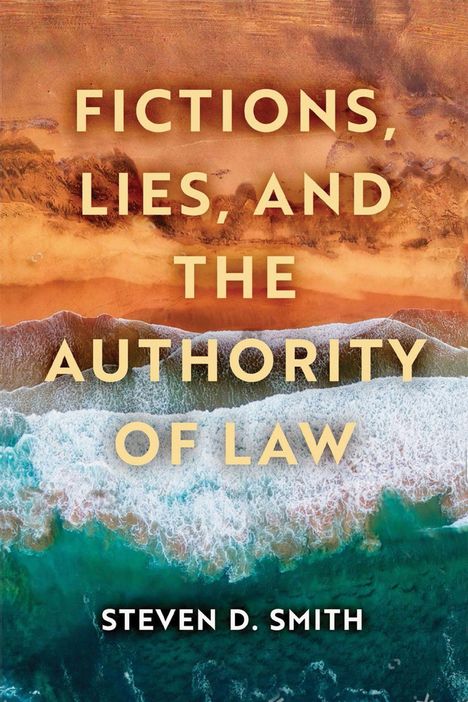 "FICTIONS, LIES, AND THE AUTHORITY OF LAW" in goldener Schrift über einer Küstenlandschaft. Autor: Steven D. Smith.