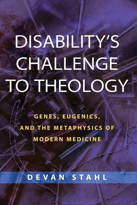 Text: "Disability's Challenge to Theology: Genes, Eugenics, and the Metaphysics of Modern Medicine" von Devan Stahl. Hintergrund abstrakt.