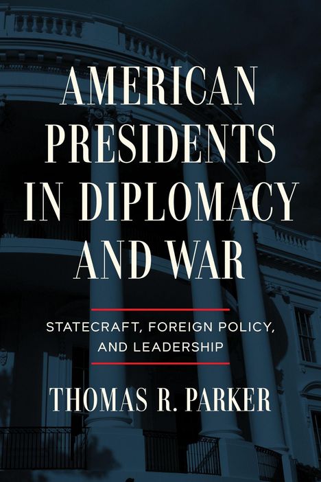 Thomas R. Parker: American Presidents in Diplomacy and War, Buch