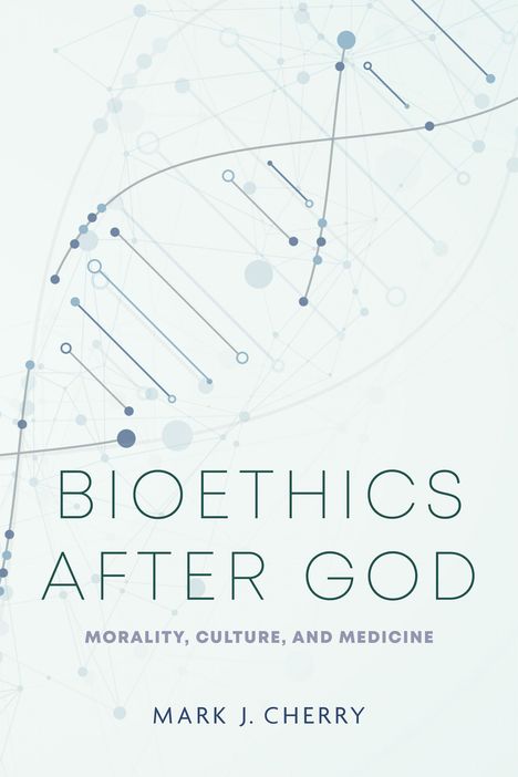 Mark J. Cherry: Bioethics after God, Buch