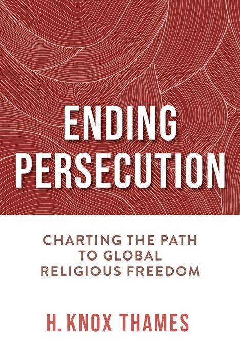 "Ending Persecution: Charting the Path to Global Religious Freedom. H. Knox Thames." Rote Linienmuster als Hintergrund.
