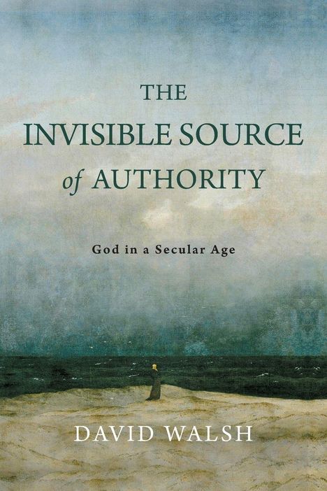 Text: "The Invisible Source of Authority. God in a Secular Age. David Walsh." Illustration: Eine Figur steht am Meer.