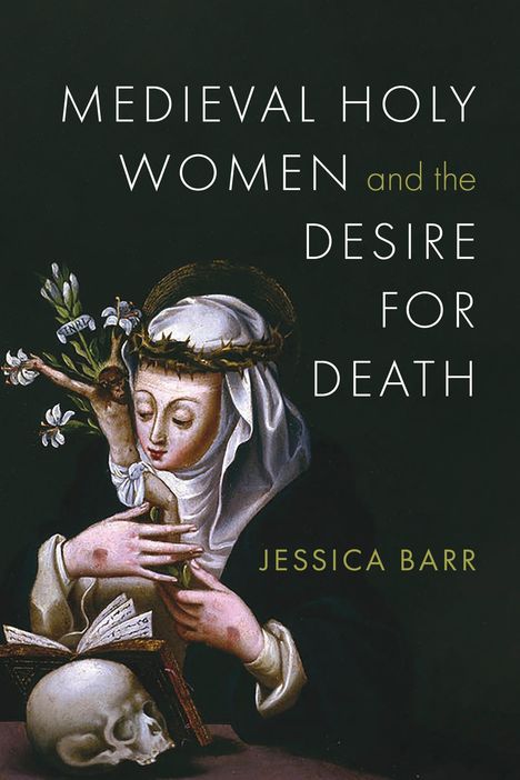 Jessica Barr: Medieval Holy Women and the Desire for Death, Buch