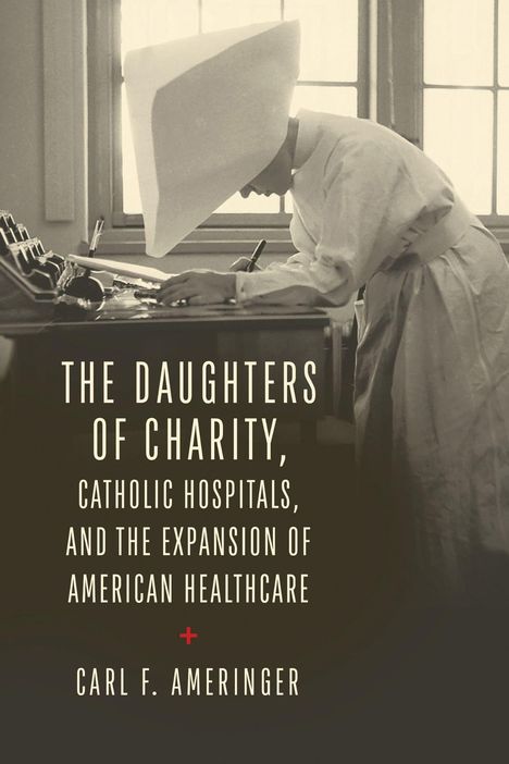 "The Daughters of Charity, Catholic Hospitals, and the Expansion of American Healthcare" von Carl F. Ameringer. Eine Nonne schreibt.