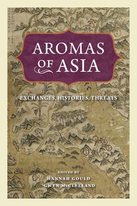 Titel: „Aromas of Asia: Exchanges, Histories, Threats“. Bearbeitet von Hannah Gould, Gwyn McClelland. Hintergrund: alte Karte.