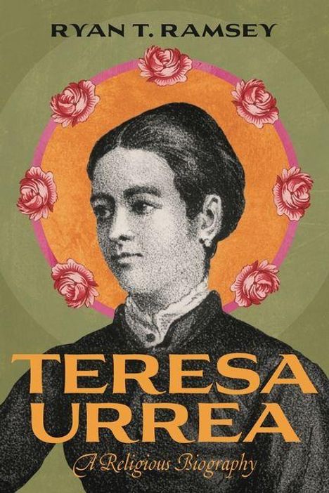 "RYAN T. RAMSEY" oben, "TERESA URREA" groß in der Mitte, "A Religious Biography" darunter. Stilisiertes Porträt mit Rosen.