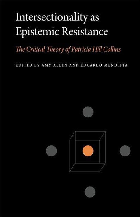 "Intersectionality as Epistemic Resistance", "The Critical Theory of Patricia Hill Collins", herausgegeben von Amy Allen und Eduardo Mendieta. Das Cover ist schwarz mit geometrischen Formen in Grau und Orange.