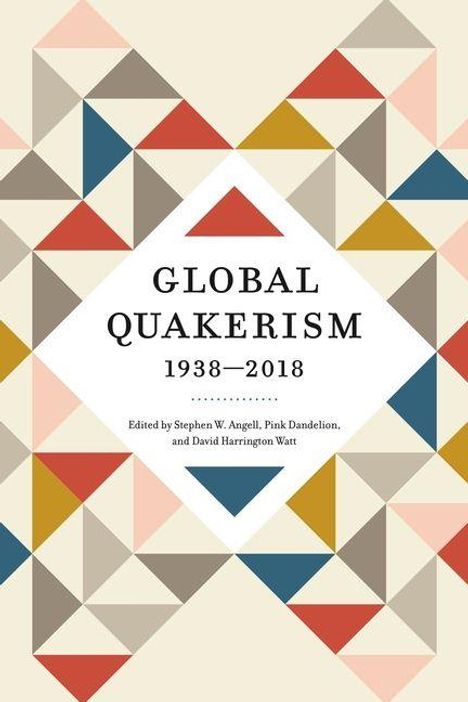 "Global Quakerism 1938–2018, Edited by Stephen W. Angell, Pink Dandelion, and David Harrington Watt." Buntes geometrisches Muster.