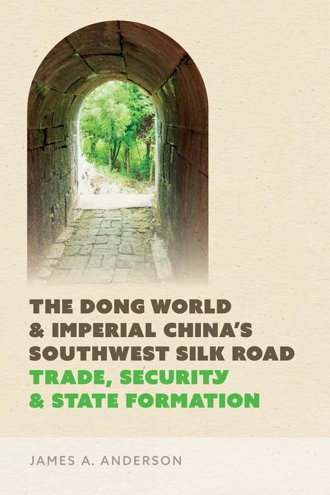 James A. Anderson: The Dong World and Imperial China's Southwest Silk Road, Buch