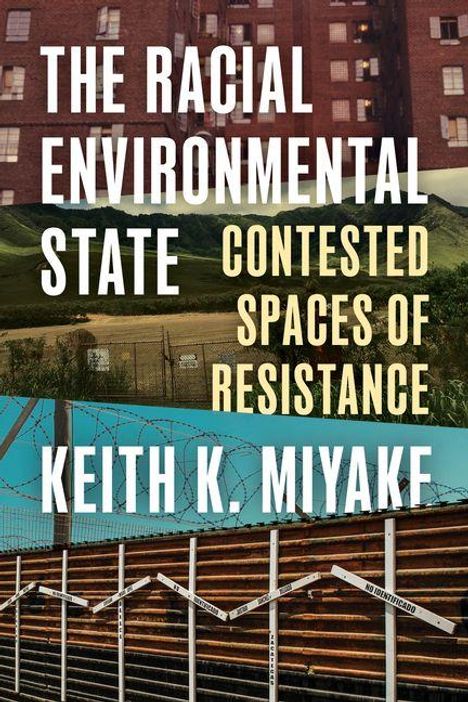Buchtitel: "The Racial Environmental State". Autor: Keith K. Miyake. Verschiedene Hintergrundbilder mit Gebäuden und Zäunen.