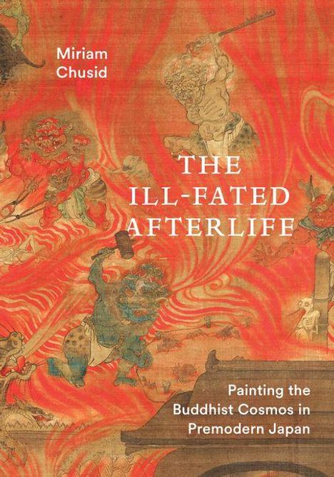 Oben steht "Miriam Chusid". In der Mitte "THE ILL-FATED AFTERLIFE". Unten "Painting the Buddhist Cosmos in Premodern Japan". Historische japanische Illustration mit mythologischen Wesen auf rotem Hintergrund.