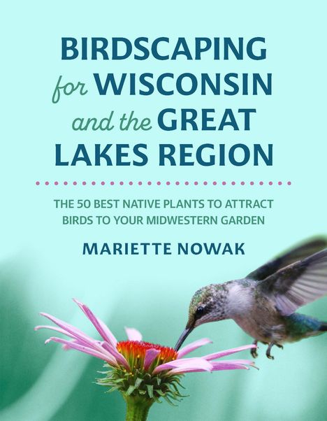 Mariette Nowak: Birdscaping for Wisconsin and the Great Lakes Region, Buch