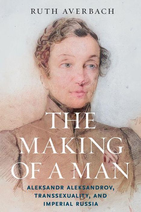 Titel: "THE MAKING OF A MAN". Autor: Ruth Averbach. Thema: Aleksandr Aleksandrov und Transsexualität im imperialen Russland. Historische Porträtzeichnung im Hintergrund.