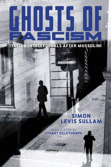 "GHOSTS OF FASCISM, ITALIAN INTELLECTUALS AFTER MUSSOLINI, SIMON LEVIS SULLAM." Schwarz-weiß Straße mit Schatten.
