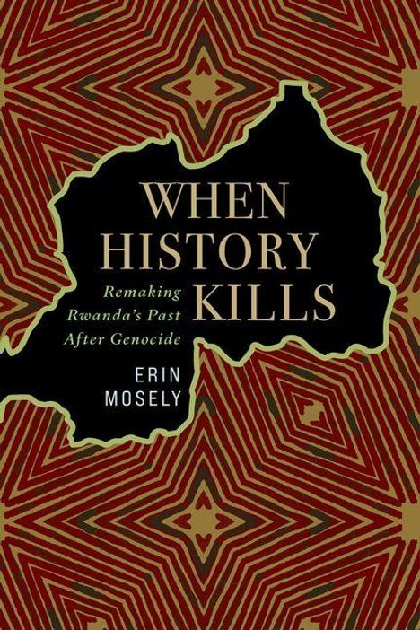 "When History Kills: Remaking Rwanda’s Past After Genocide" von Erin Mosely. Das Design hat ein komplexes, geometrisches Muster.