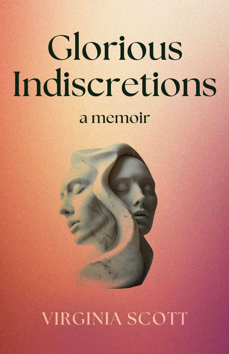 Text: "Glorious Indiscretions, a memoir, Virginia Scott." Zwei verschlungene, skulpturartige Gesichter vor farbverlaufendem Hintergrund.