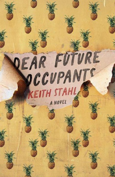 „Dear Future Occupants, Keith Stahl, A Novel.“ Eine abgerissene Tapete mit Ananas-Muster zeigt diesen Text.