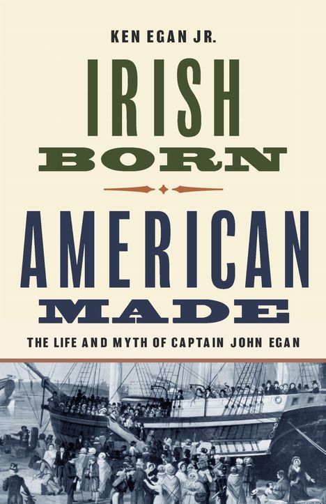 Titel: "IRISH BORN, AMERICAN MADE". Untertitel: "THE LIFE AND MYTH OF CAPTAIN JOHN EGAN". Illustration zeigt ein historisches Schiff.