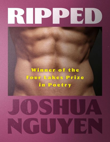 "RIPPED" oben, "Winner of the Four Lakes Prize in Poetry" in Gelb, "JOSHUA NGUYEN" unten. Muskulöser Oberkörper.