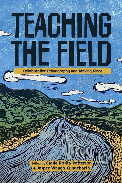 „TEACHING THE FIELD“ oben. Darunter „Collaborative Ethnography and Making Place“. Landschaft mit Fluss, Hügeln und Wolken.