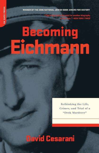 David Cesarani: Becoming Eichmann: Rethinking the Life, Crimes, and Trial of a "Desk Murderer", Buch