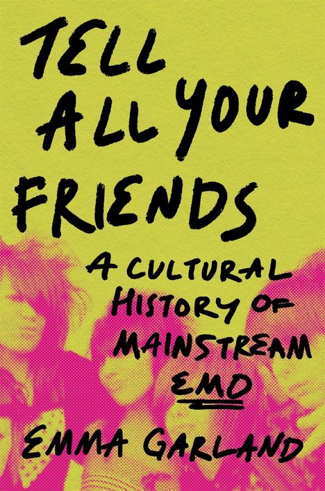 Text: "Tell All Your Friends: A Cultural History of Mainstream Emo" von Emma Garland. Gelber Hintergrund, pinke Figuren.
