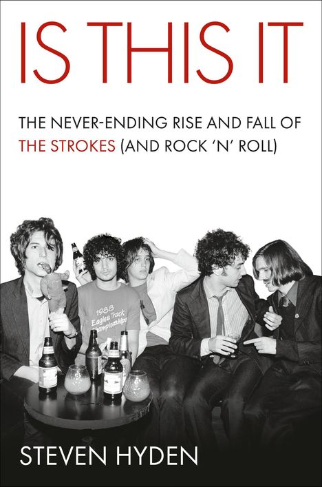 Text: "IS THIS IT", "THE NEVER-ENDING RISE AND FALL OF THE STROKES (AND ROCK 'N' ROLL)", "STEVEN HYDEN". Schwarz-Weiß-Foto von fünf Personen mit Flaschen.