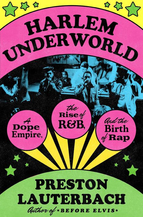 HARLEM UNDERWORLD, Preston Lauterbach, A Dope Empire, the Rise of R&B, and the Birth of Rap. Bunte und lebendige Illustration.