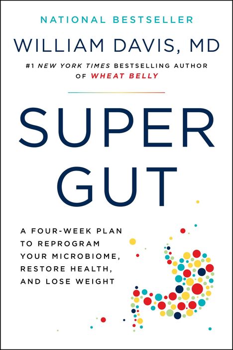 "Super Gut" von William Davis, MD, erläutert einen vierwöchigen Plan zur Mikrobiom-Neuprogrammierung, Gesundheit und Gewichtsverlust. Farbpunkte rechts.