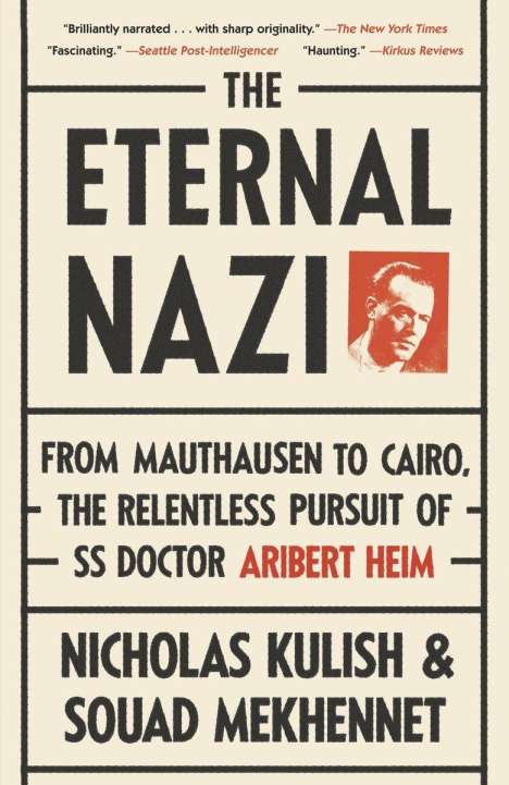 Nicholas Kulish: The Eternal Nazi: From Mauthausen to Cairo, the Relentless Pursuit of SS Doctor Aribert Heim, Buch