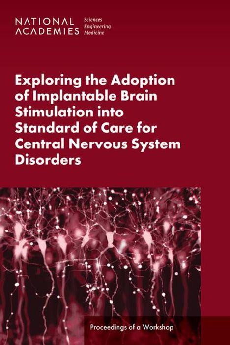 National Academies of Sciences Engineering and Medicine: Exploring the Adoption of Implantable Brain Stimulation Into Standard of Care for Central Nervous System Disorders, Buch